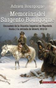 MEMORIAS DEL SARGENTO BOURGOGNE. GRANADERO DE LA GUARDIA IMPERIAL DE NAPOLEON.RUSIA Y LA RETIRADA DE MOSCU,1812-13