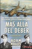 MÁS ALLÁ DEL DEBER. UNA INCREÍBLE HISTORIA DE COMBATE Y CABALLEROSIDAD EN LOS VIOLENTOS CIELOS DE LA SEGUNDA GUERRA MUNDIAL