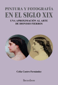 PINTURA Y FOTOGRAFIA EN EL SIGLO XIX. UNA APROXIMACION AL ARTE DE DIONISIO FIERROS