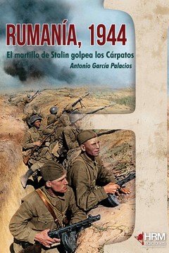 RUMANIA, 1944. EL MARTILLO DE STALIN GOLPEA LOS CARPATOS