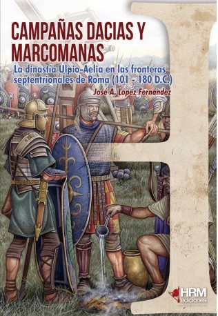 CAMPAñAS DACIAS Y MARCOMANAS. LA DINASTíA ULPIO-AELIA EN LAS FRONTERAS SEPTENTRIONALES DE ROMA (101-180 D.C.)