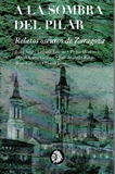 A LA SOMBRA DEL PILAR. RELATOS OSCUROS DE ZARAGOZA