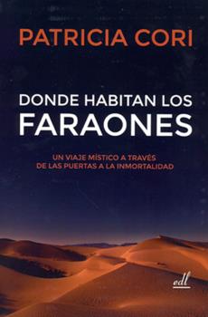 DONDE HABITAN LOS FARAONES. UN VIAJE MÍSTICO A TRAVÉS DE LAS PUERTAS A LA INMORTALIDAD