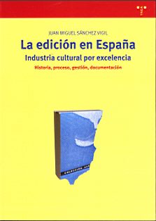 EDICION EN ESPAÑA. INDUSTRIA CULTURAL POR EXCELENCIA - HISTORIA, PROCESO, GESTIÓN, DOCUMENTACIÓN