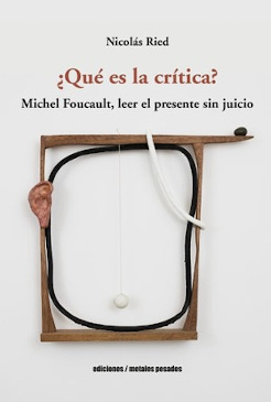 QUE ES LA CRITICA? MICHEL FOULCAULT, LEER EL PRESENTE SIN JUICIO