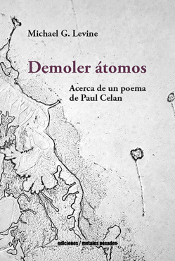 DEMOLER ÁTOMOS. ACERCA DE UN POEMA DE PAUL CELAN