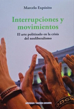 INTERRUPCIONES Y MOVIMIENTOS. EL ARTE POLITIZADO EN LA CRISIS DEL NEOLIBERALISMO