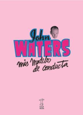 MIS MODELOS DE CONDUCTA - JOHN WATERS