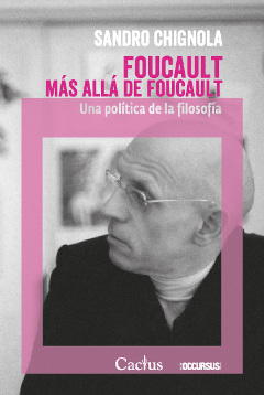 FOUCAULT. MÁS ALLÁ DE FOUCAULT. UNA POLÍTICA DE LA FILOSOFÍA