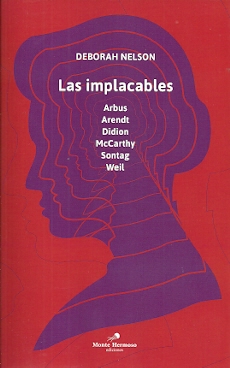 IMPLACABLES, LAS (Simone Weil, Hannh Arendt, Mary McCarthy, Diane Arbus, Susan Sontag y Joan Didion)