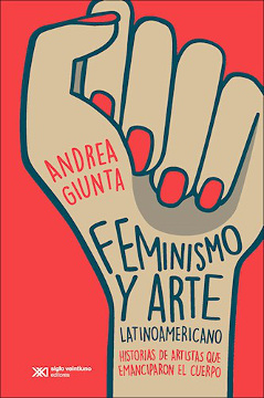 FEMINISMO Y ARTE LATINOAMERICANO. HISTORIAS DE ARTISTAS QUE EMANCIPARON EL CUERPO