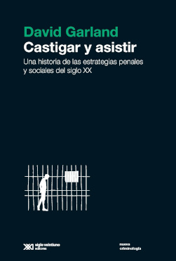 CASTIGAR Y ASISITR. UNA HISTORIA DE LAS ESTRATEGIAS PENALES Y SOCIALES DEL SIGLO XX