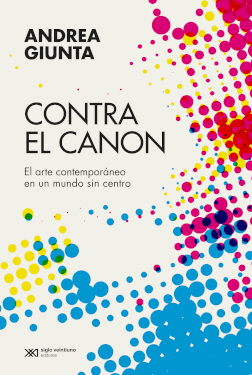 CONTRA EL CANON. EL ARTE CONTEMPORANEO EN UN MUNDO SIN CENTRO